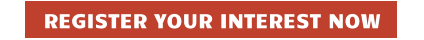 REGISTER YOUR INTEREST NOW